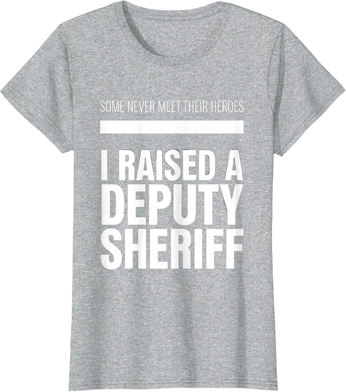 Some Never Meet Their Heroes; I Raised A Deputy Sheriff T-Shirt - Heather Grey