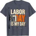 Labor Day Is My Day Funny Tradesman Humor Worker Pride T-Shirt - Heather Blue