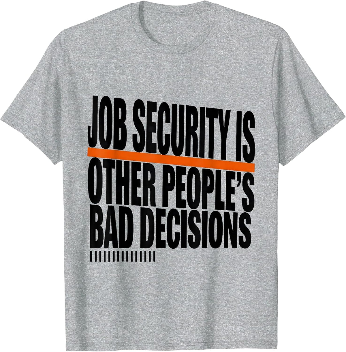 Men's Job Security Is Other People's Bad Decisions Funny T-Shirt - Heather Grey
