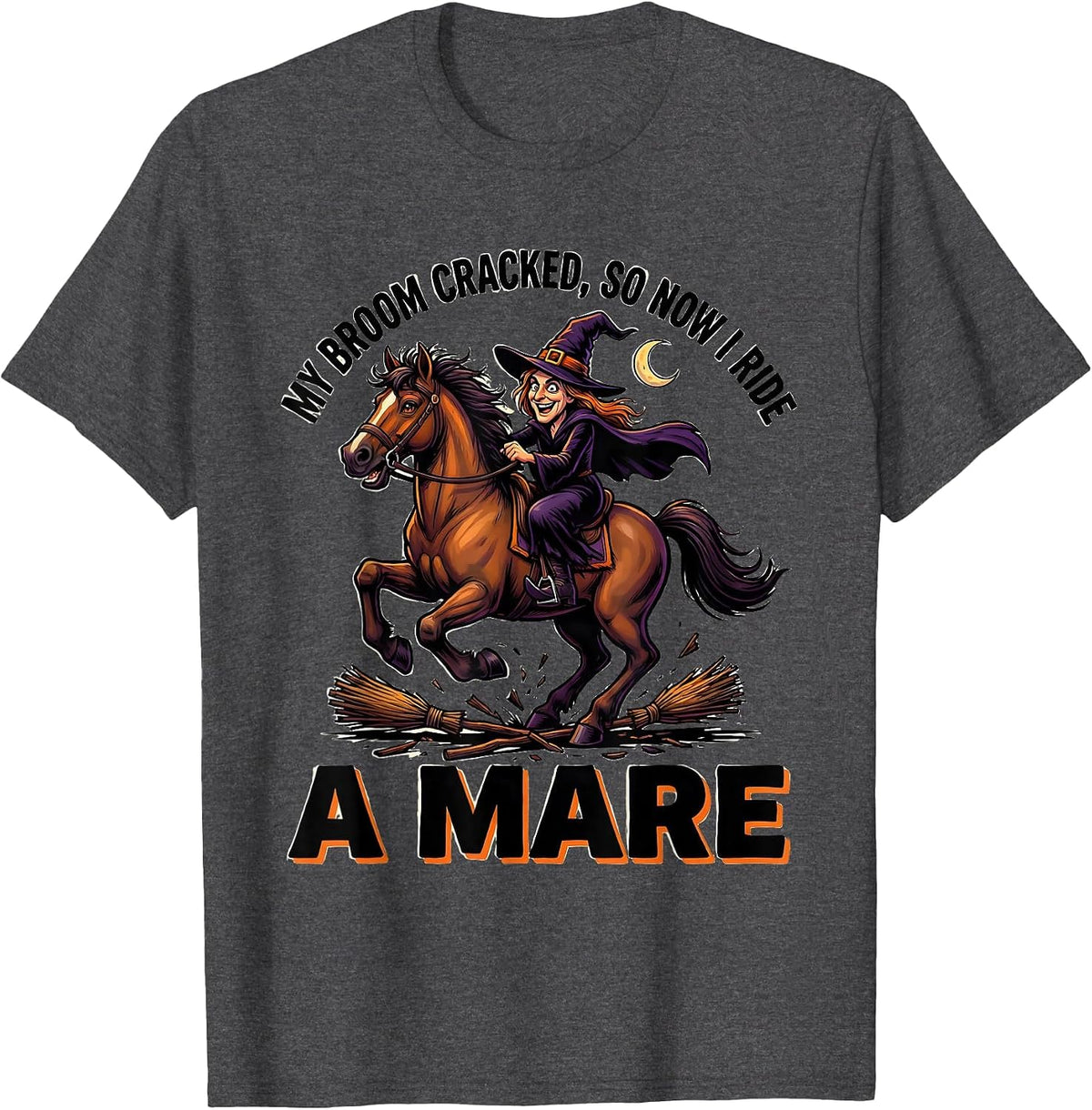 My Broom Cracked So Now I Ride A Mare Cartoon Witch T-Shirt - Dark Heather Grey