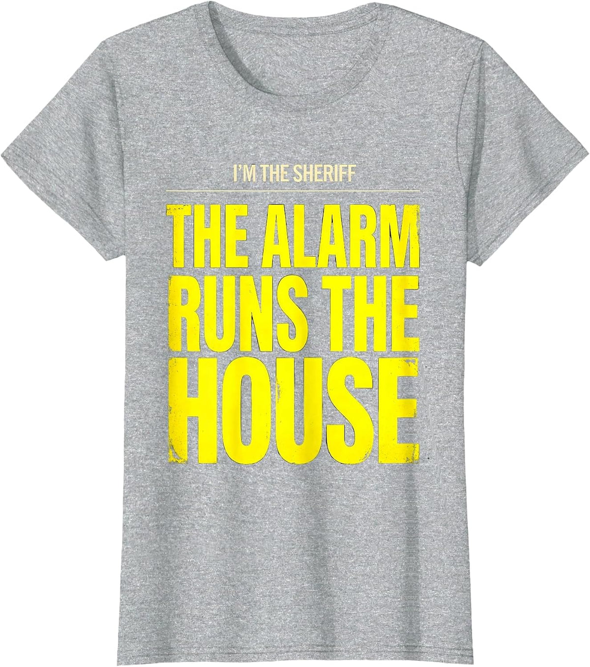 I'm The Sheriff The Alarm Runs The House Funny T-Shirt - Heather Grey