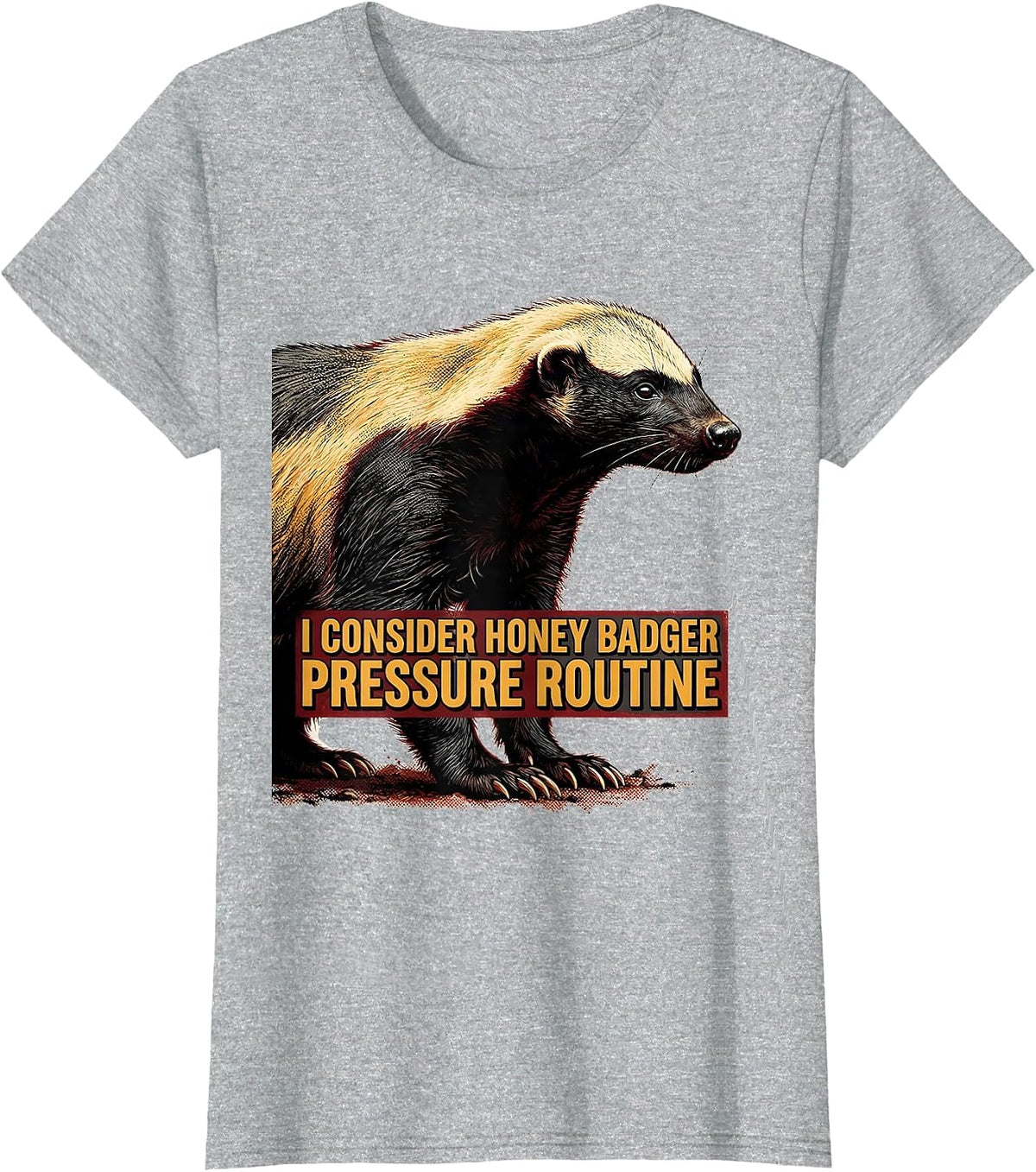 I Consider Honey Badger Pressure Routine Funny T-Shirt - Heather Grey