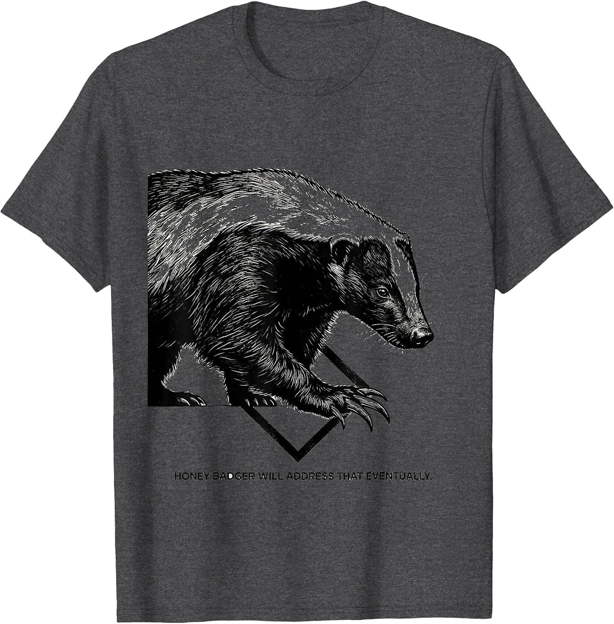 Men's Honey Badger Will Address That Eventually Funny T-Shirt - Dark Heather Grey