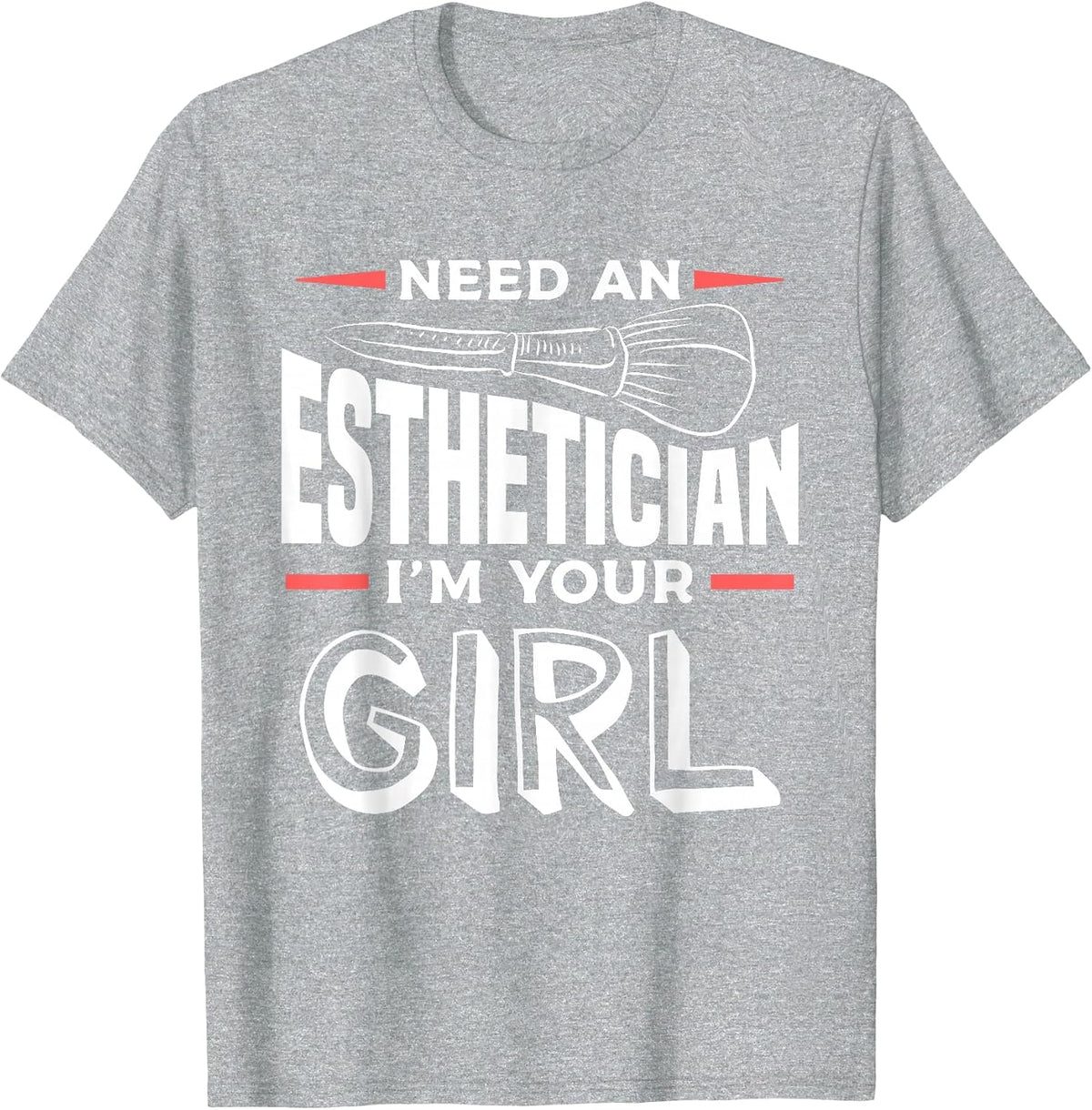 Need an Esthetician I'm Your Girl Skin Care Specialist T-Shirt - Heather Grey