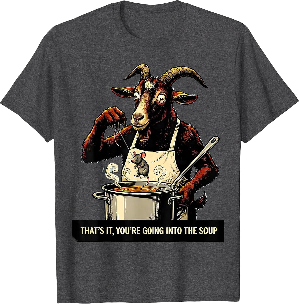 That's It You're Going Into The Soup Cartoon Goat Humor T-Shirt - Dark Heather Grey
