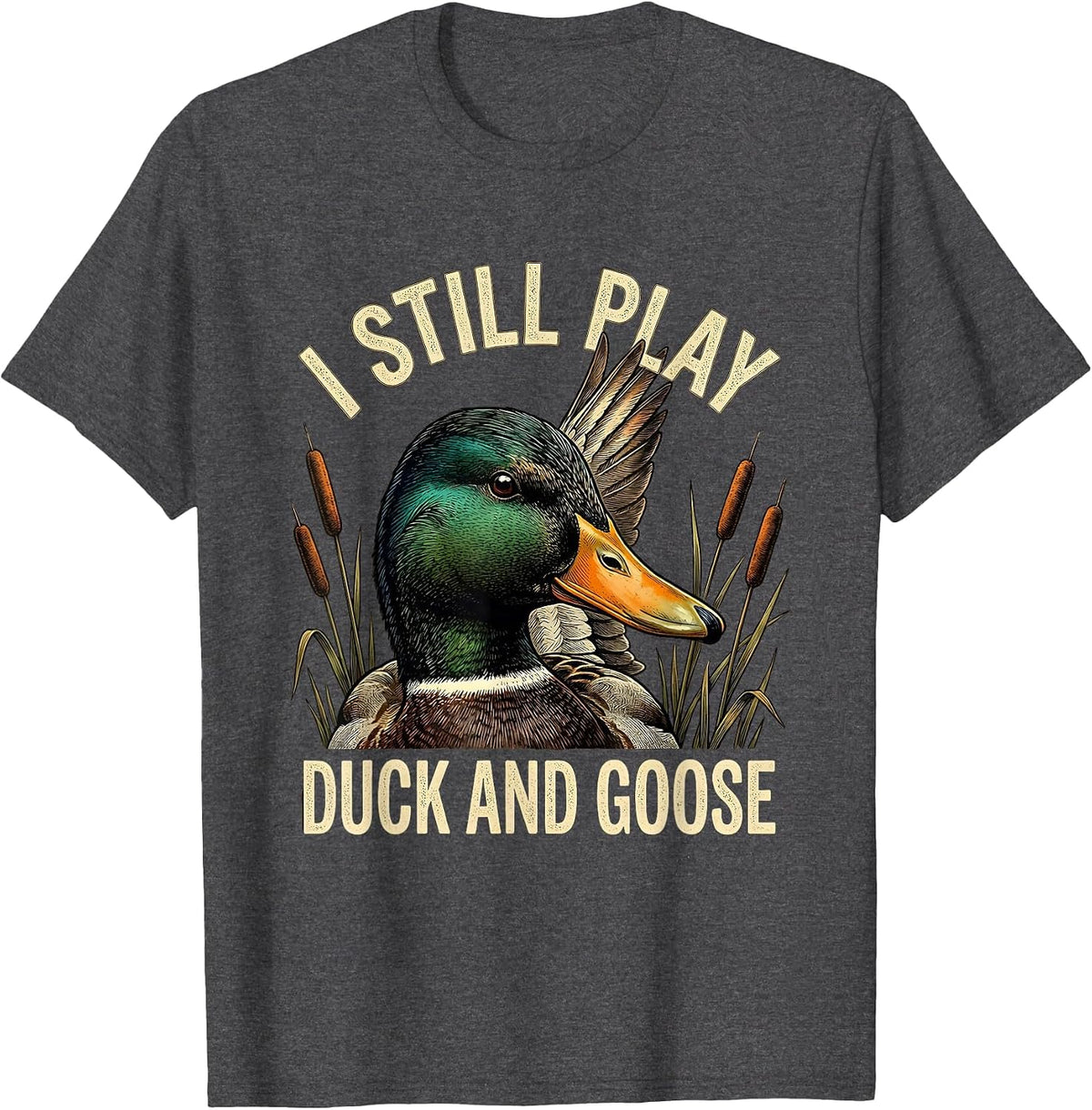 Men's I Still Play Duck And Goose Funny Duck Hunter Dad Grandpa T-Shirt - Dark Heather Grey