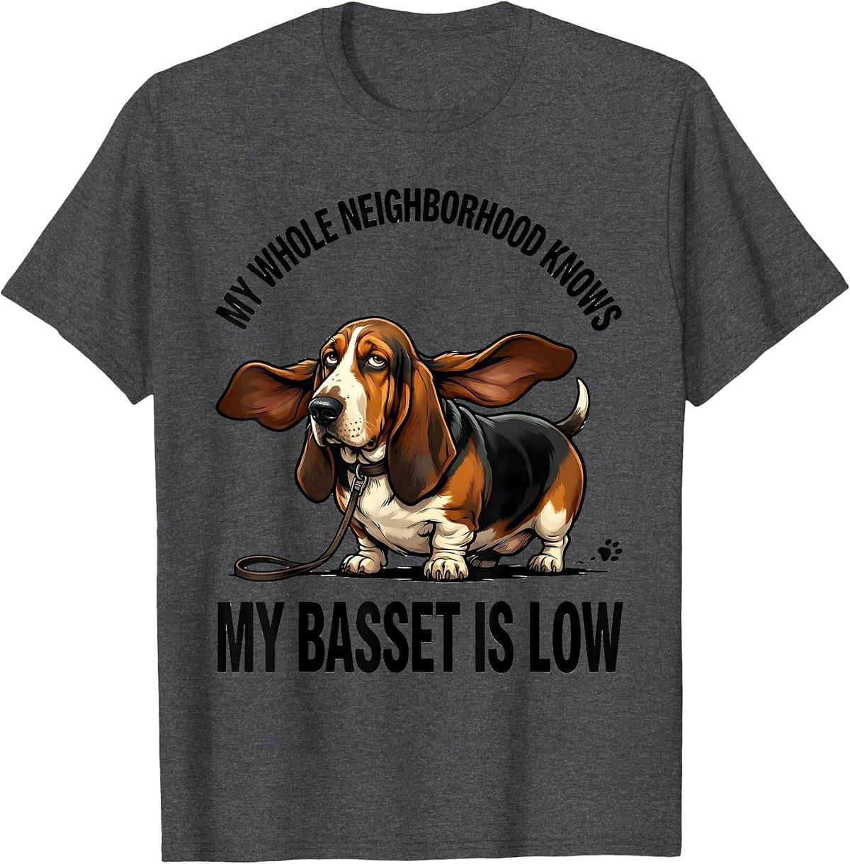 My Whole Neighborhood Knows My Basset Is Low Funny T-Shirt - Dark Heather Grey