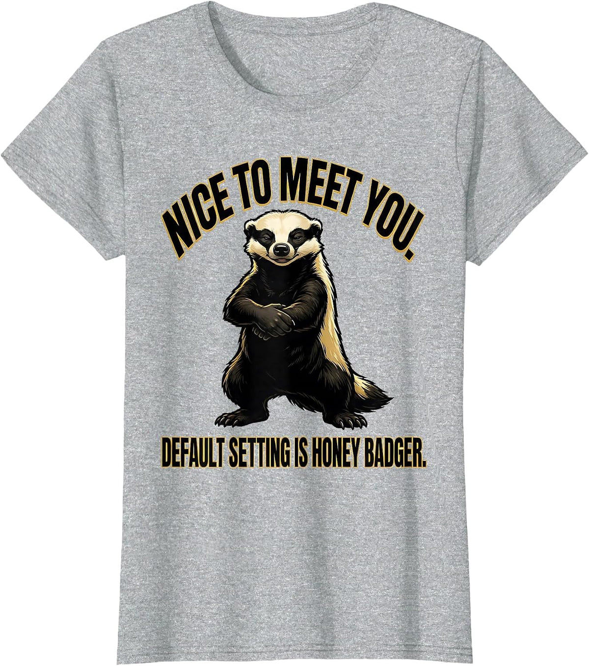 Nice To Meet You Default Setting Is Honey Badger Funny T-Shirt - Heather Grey
