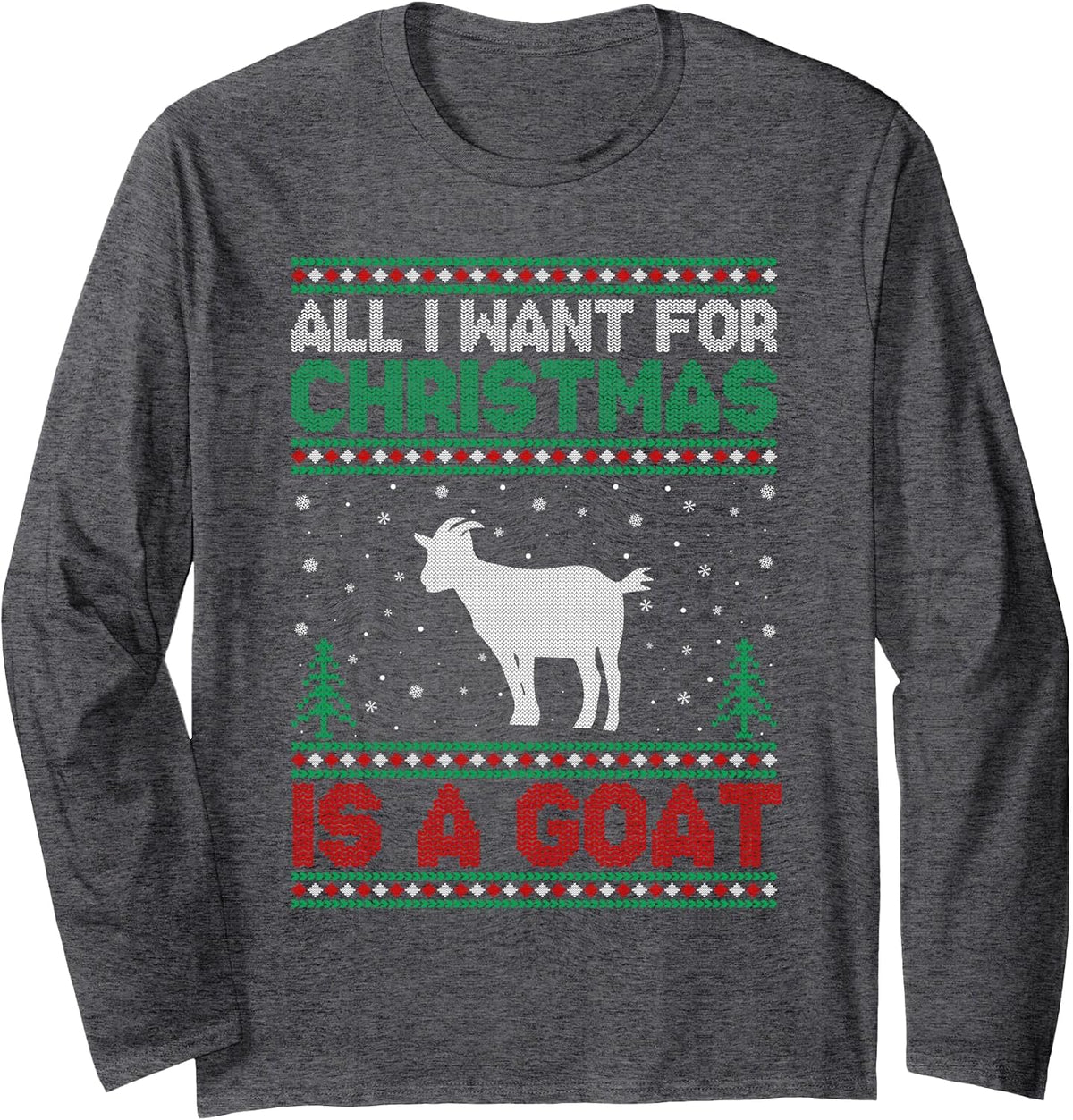 All I Want for Xmas is a Goat Ugly Christmas Sweater Long Sleeve T-Shirt - Adult Unisex Dark Heather Grey