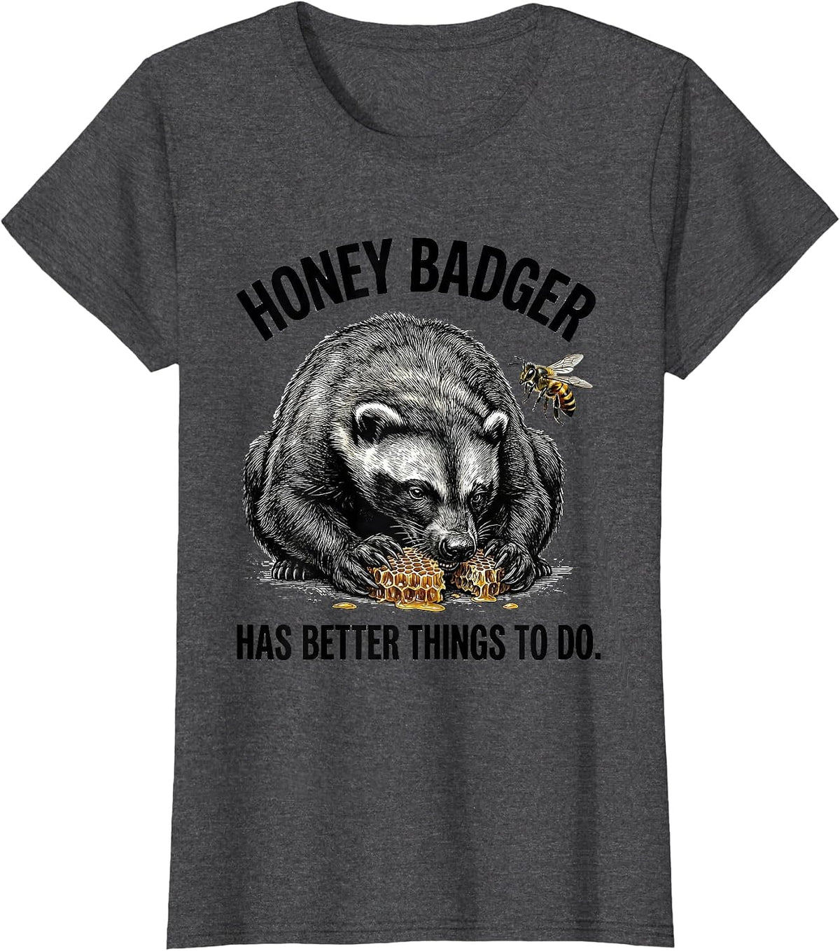 Women's Honey Badger Has Better Things To Do Fearless Attitude Humor T-Shirt - Dark Heather Grey