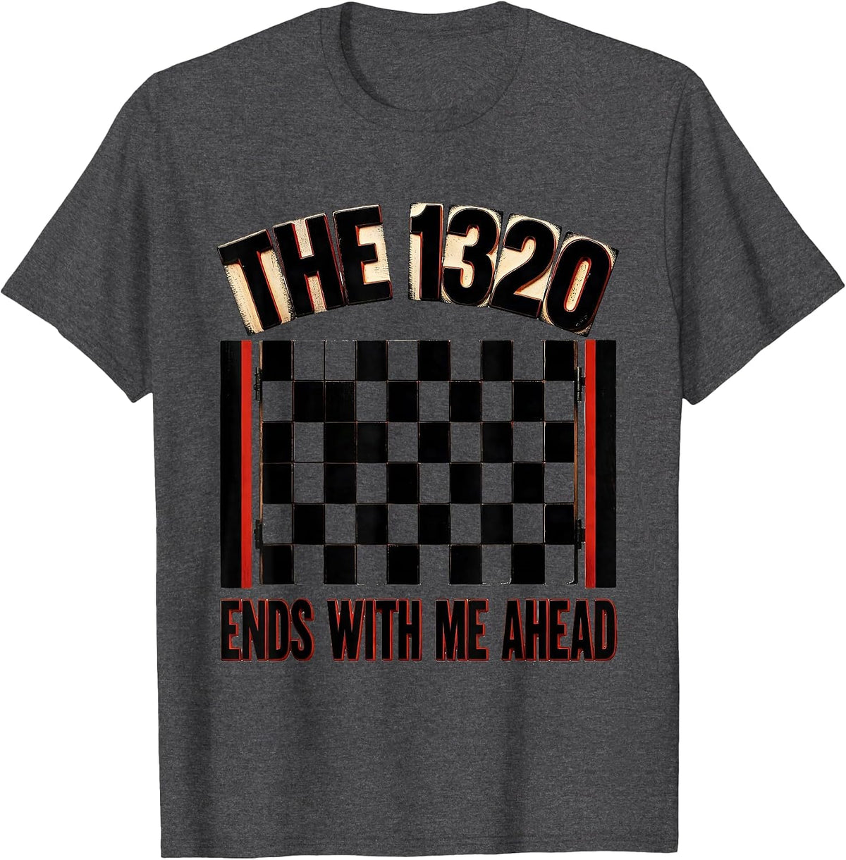 Men's The 1320 Ends With Me Ahead Bold Drag Racing Checkered Flag T-Shirt - Dark Heather Grey