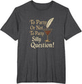 Elizabethan Script to Party Or Not to Party Silly Question T-Shirt - Dark Heather Grey