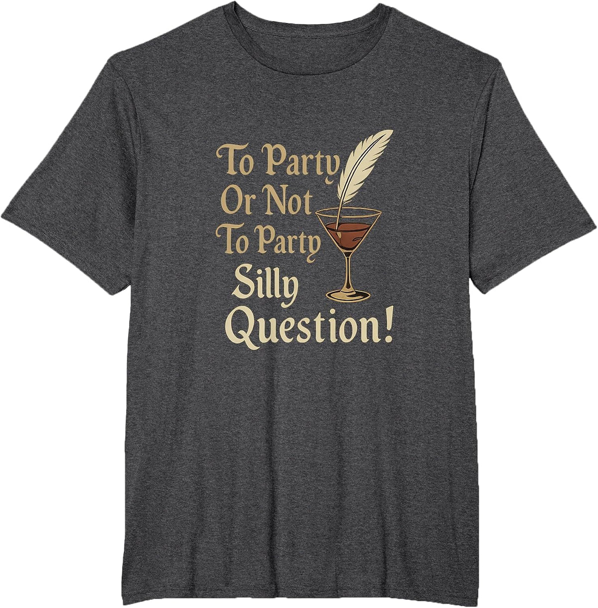 Elizabethan Script to Party Or Not to Party Silly Question T-Shirt - Dark Heather Grey
