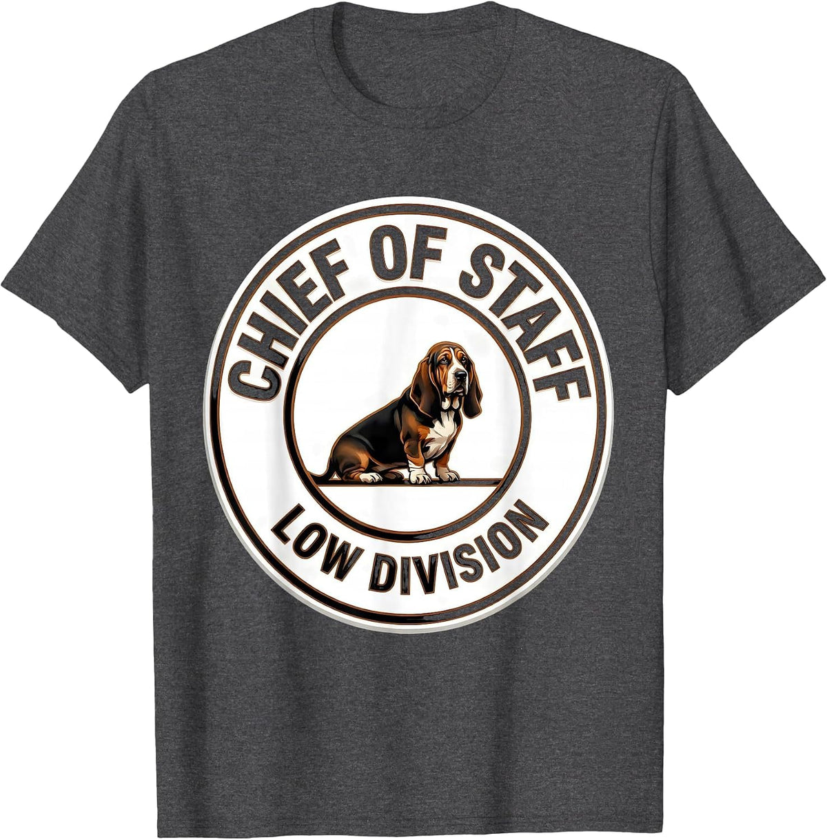 Chief Of Staff Low Division Funny Basset Hound Dog Owner T-Shirt - Dark Heather Grey
