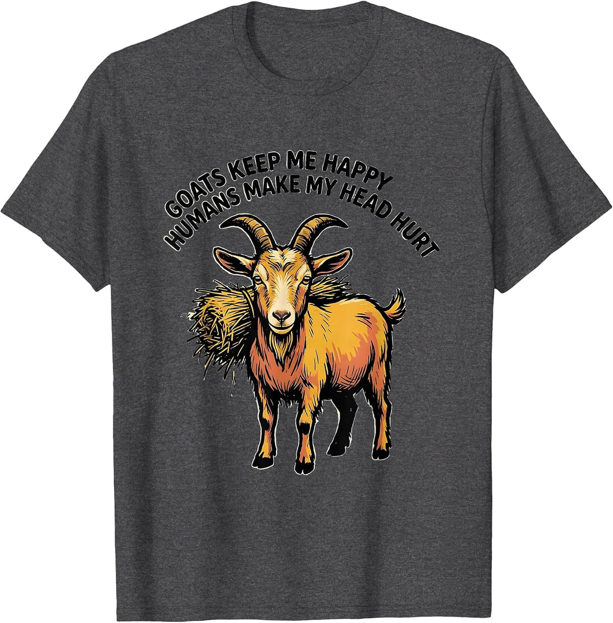 Goats Keep Me Happy Humans Make My Head Hurt Funny T-Shirt - Dark Heather Grey