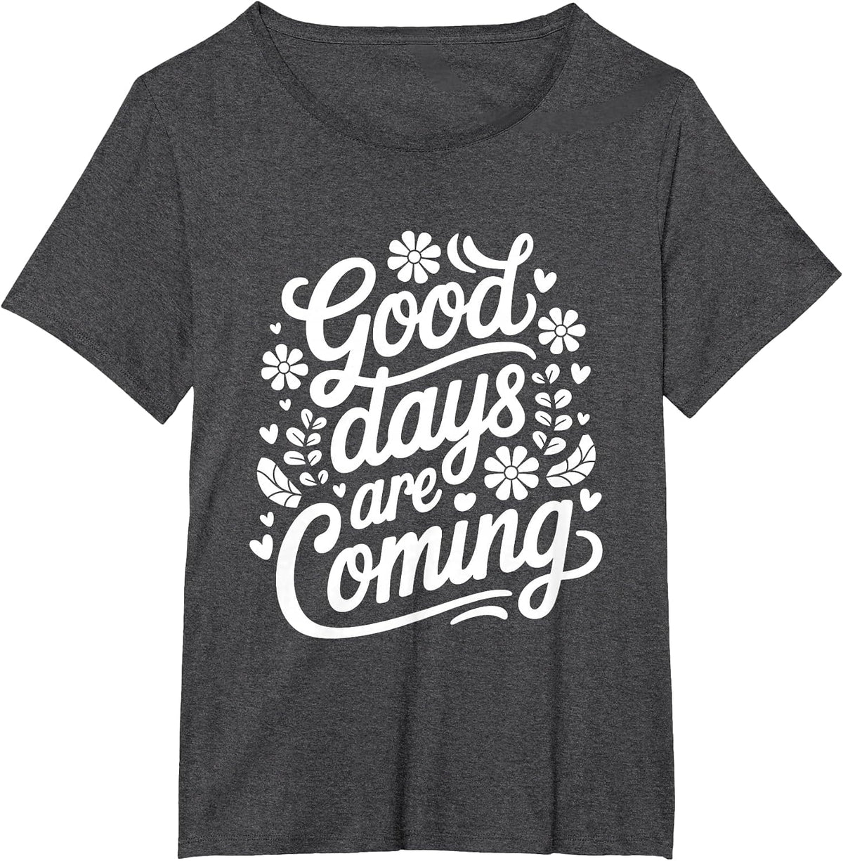 Mental Health Awareness Good Days are Coming Affirmation T-Shirt - Dark Heather Grey