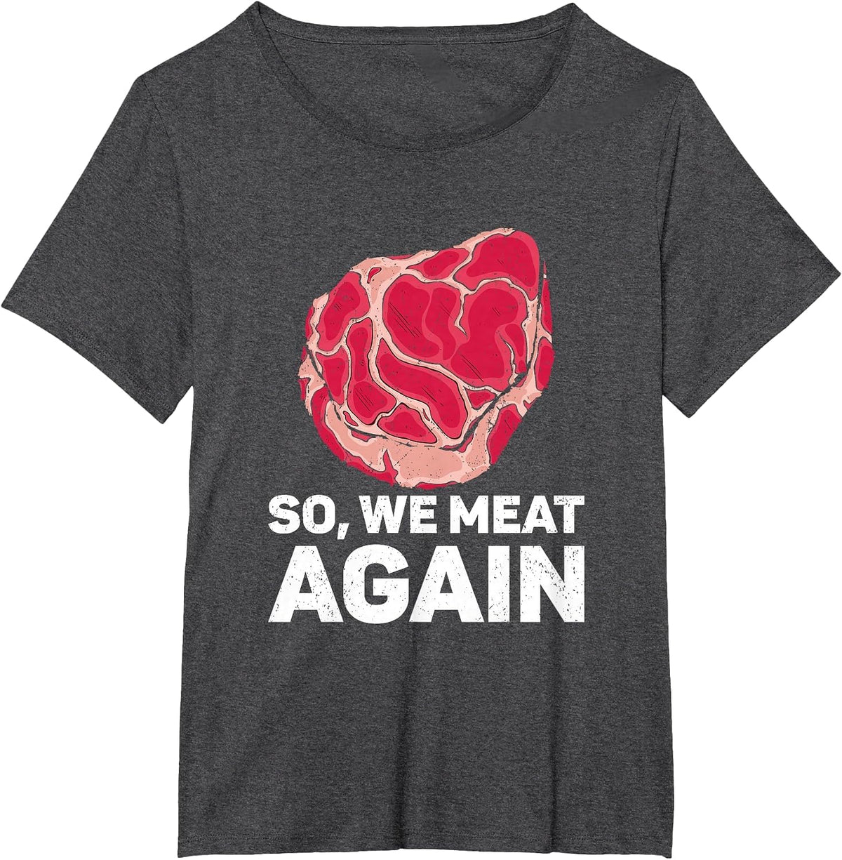 So We Meat Again Raw Steak Meat Food Beef Cow Grilling T-Shirt - Dark Heather Grey