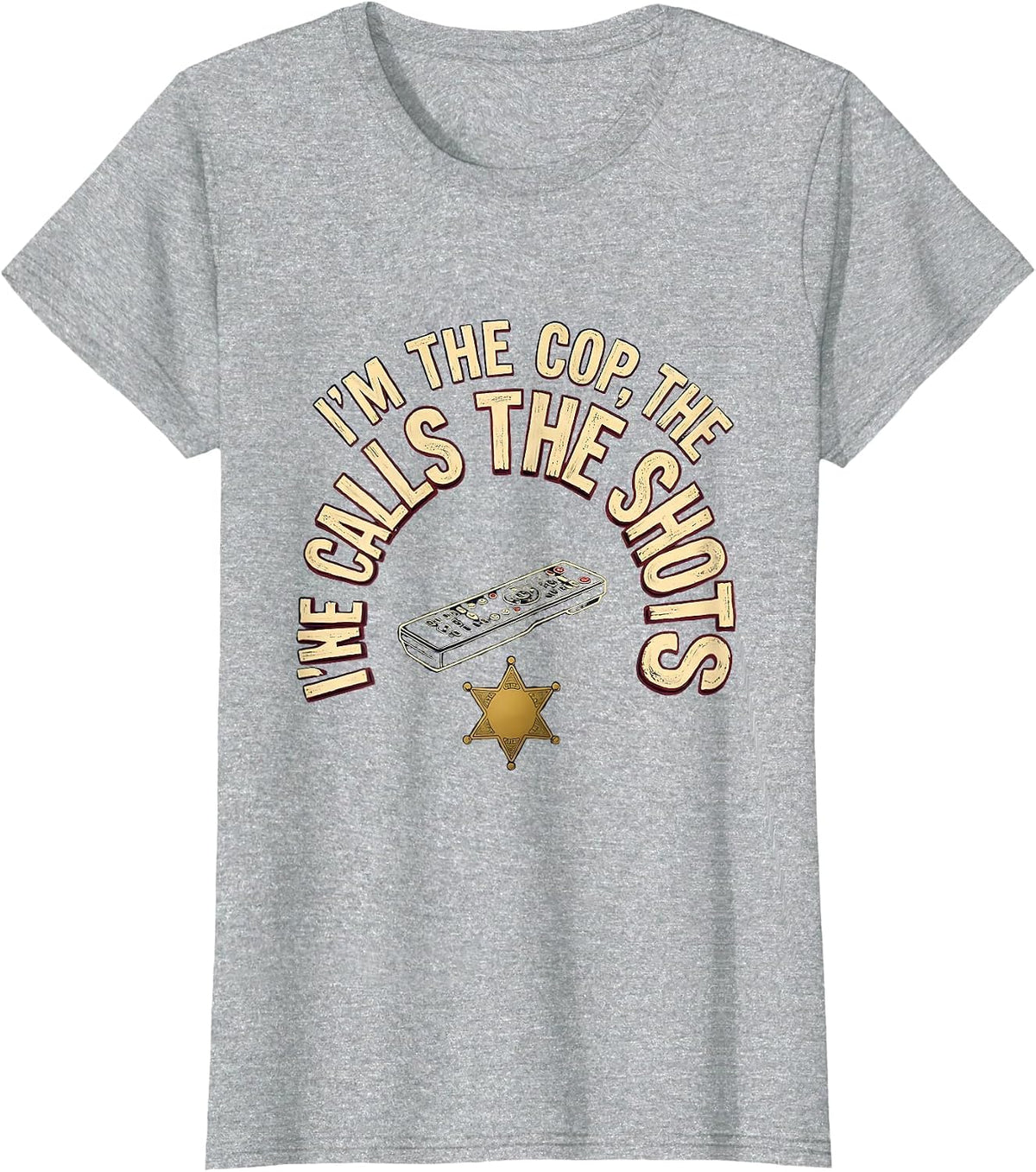 I'm The Cop, The Remote Calls The Shots Funny T-Shirt - Heather Grey