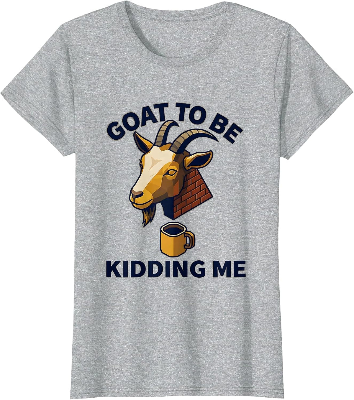 Women's Goat To Be Kidding Me Funny Goat Pun Meme Dad Joke Humor T-Shirt - Heather Grey