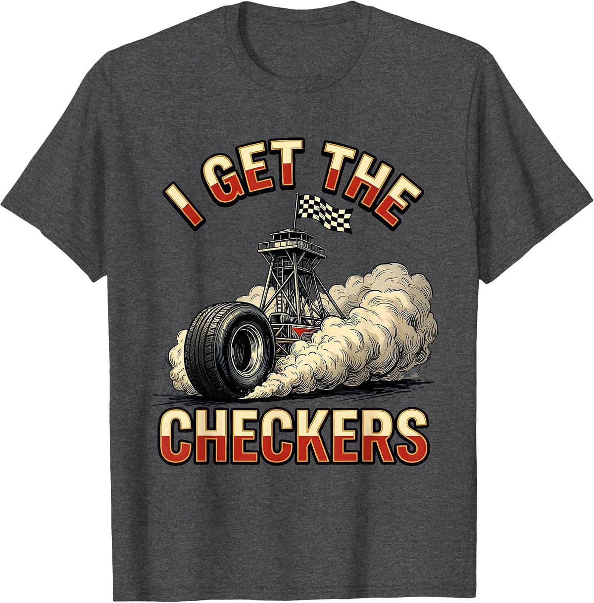 Men's I Get The Checkers Racing Fan Drag Strip Competitive Humor T-Shirt - Dark Heather Grey