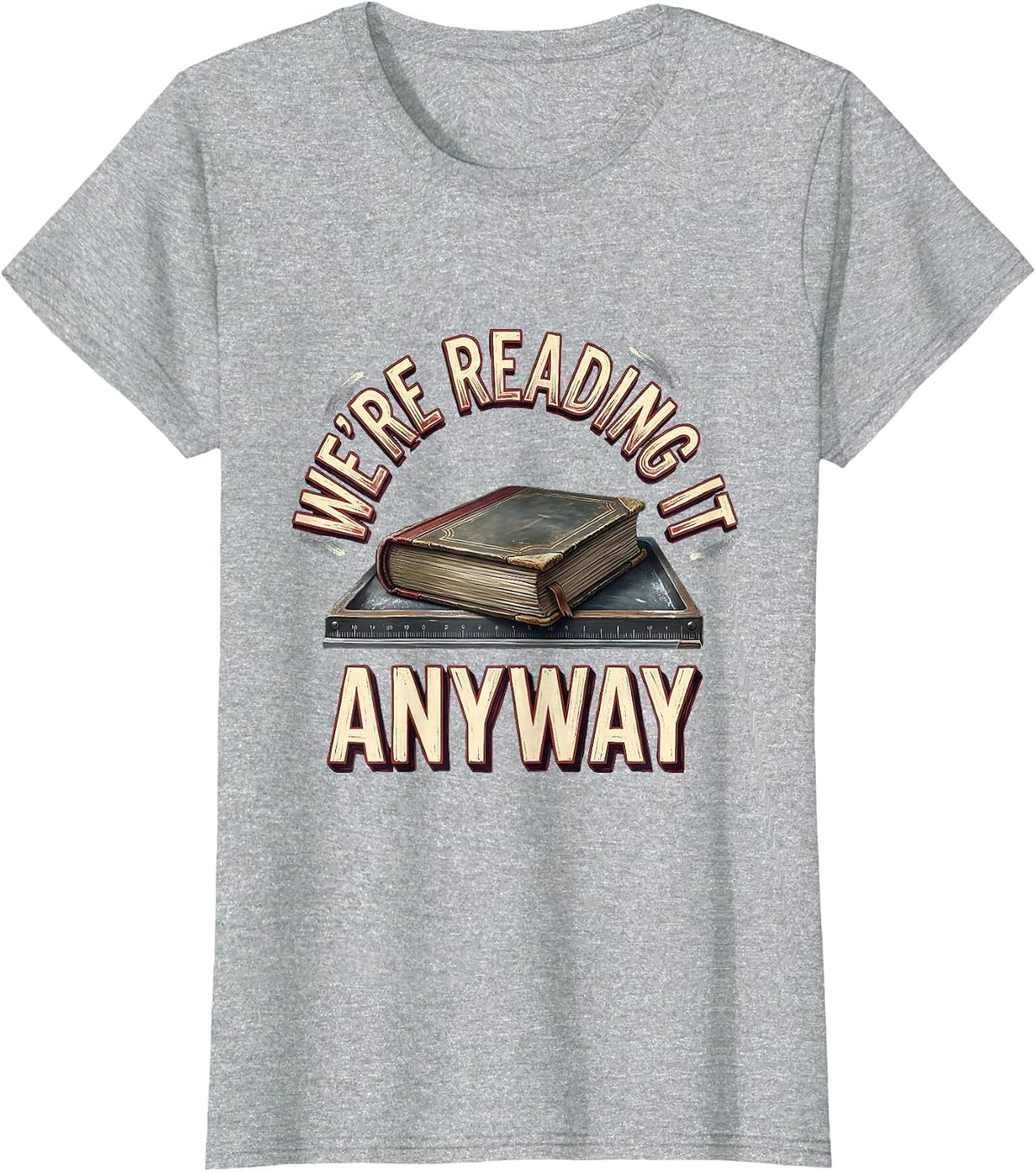 We're Reading It Anyway Witty Literary Humor Teacher Gift T-Shirt - Heather Grey