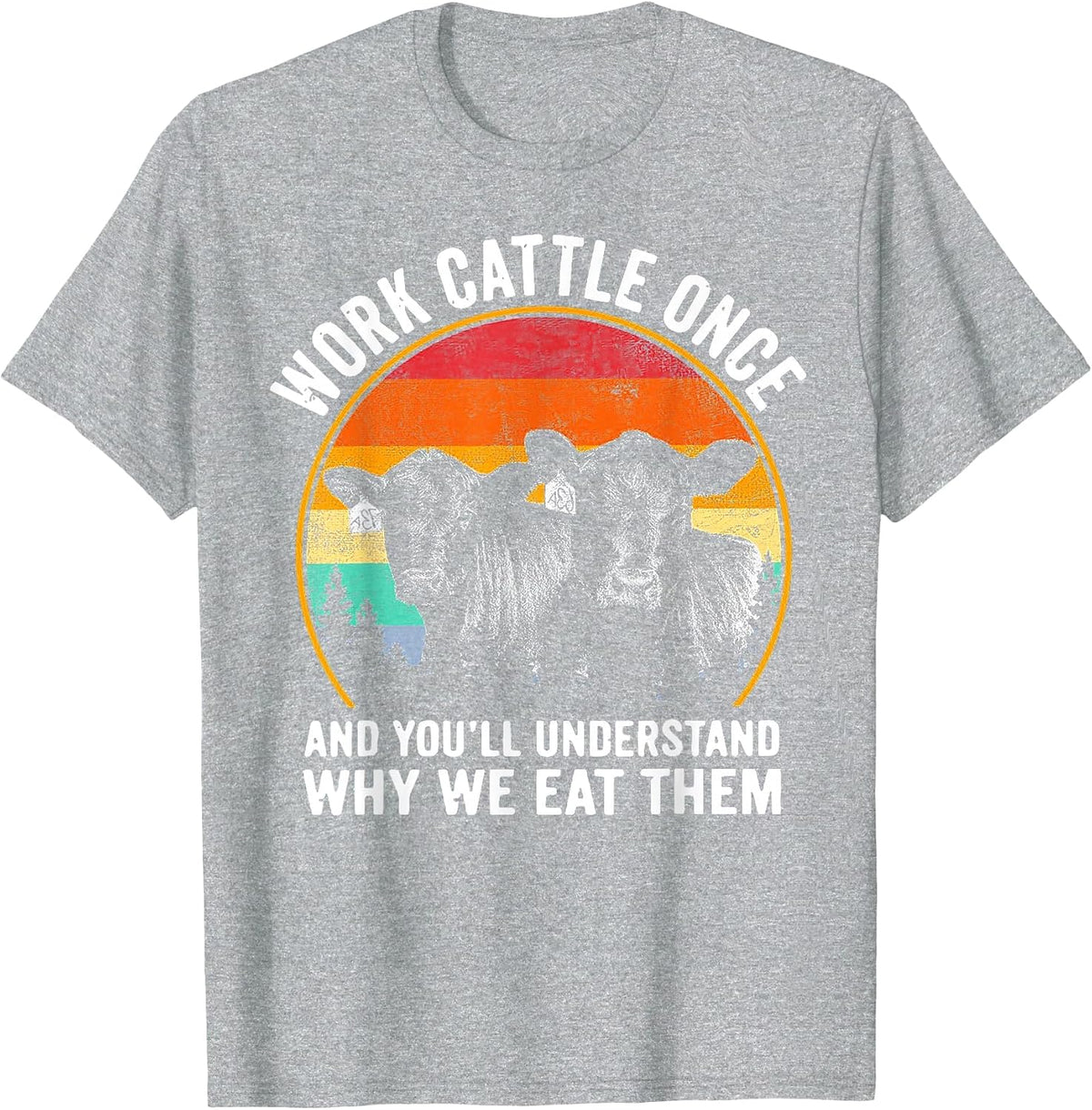 Work Cattle Once and You'll Understand Why We Eat Them Cow T-Shirt - Heather Grey