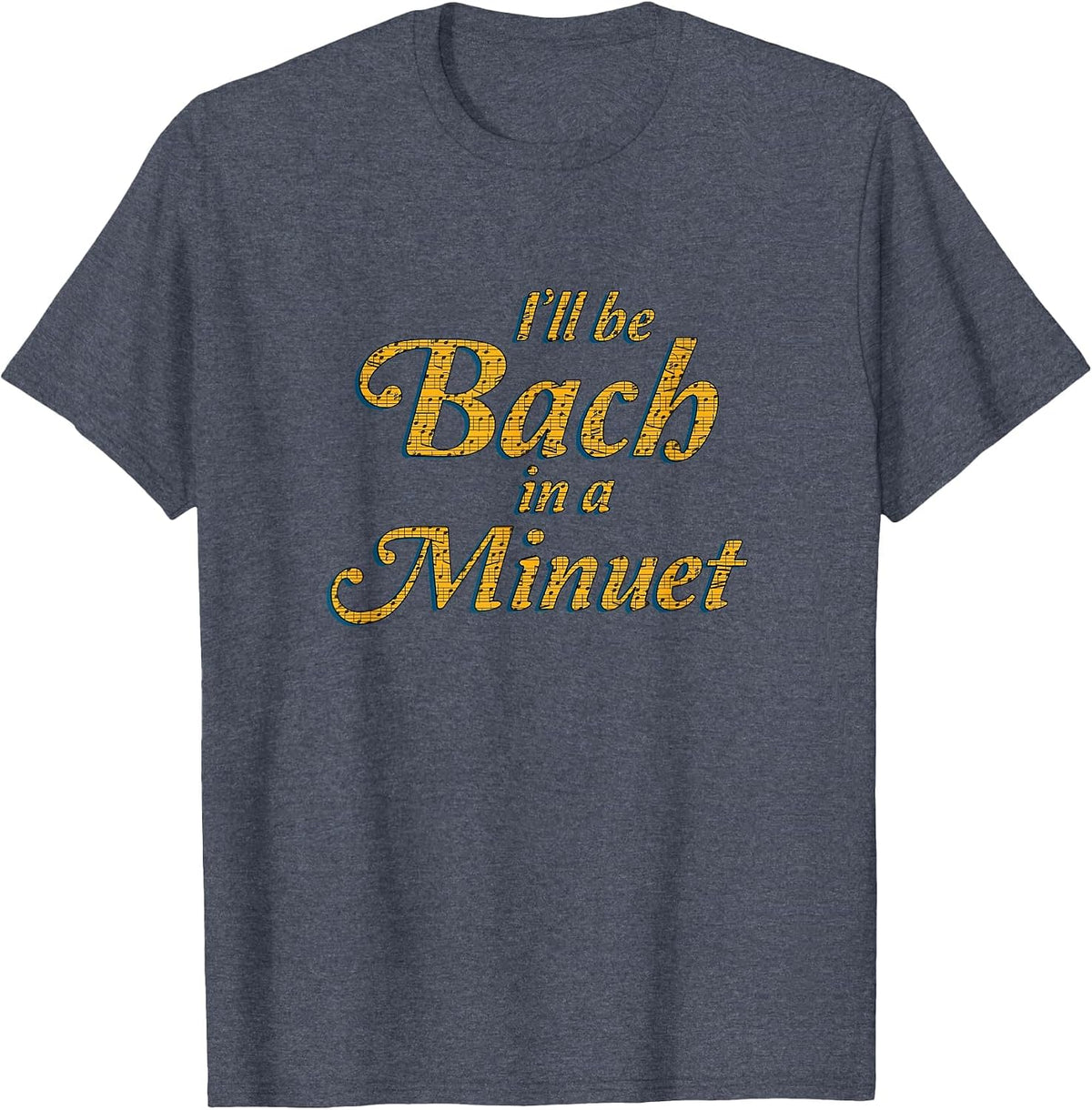 Classical Music Shirt I'll Be Bach in a Minuet Puns Gag T-Shirt - Heather Blue