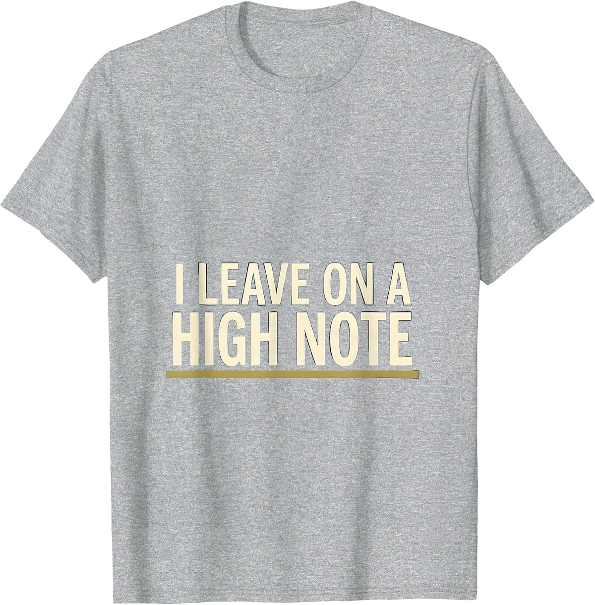 Men's I Leave On A High Note Funny Music Lover Humor Musician Gift T-Shirt - Heather Grey