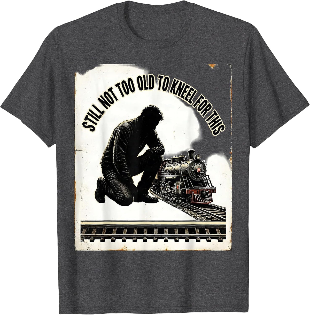 Still Not Too Old To Kneel For This Funny Train Enthusiast T-Shirt - Dark Heather Grey