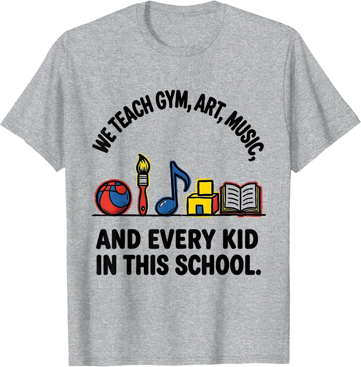 Men's We Teach Gym, Art, Music, And Every Kid In This School T-Shirt - Heather Grey