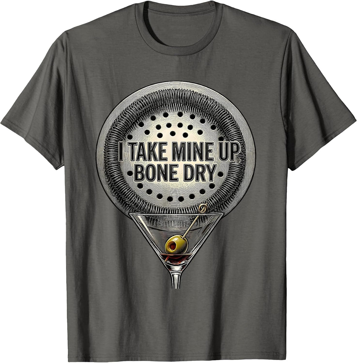 I Take Mine Up Bone Dry Martini Cocktail Lover Humor T-Shirt - Asphalt Grey