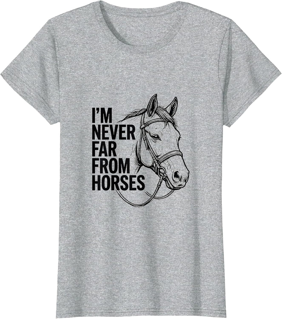 I’m Never Far From Horses Funny Horse Lover Equestrian Humor T-Shirt - Heather Grey