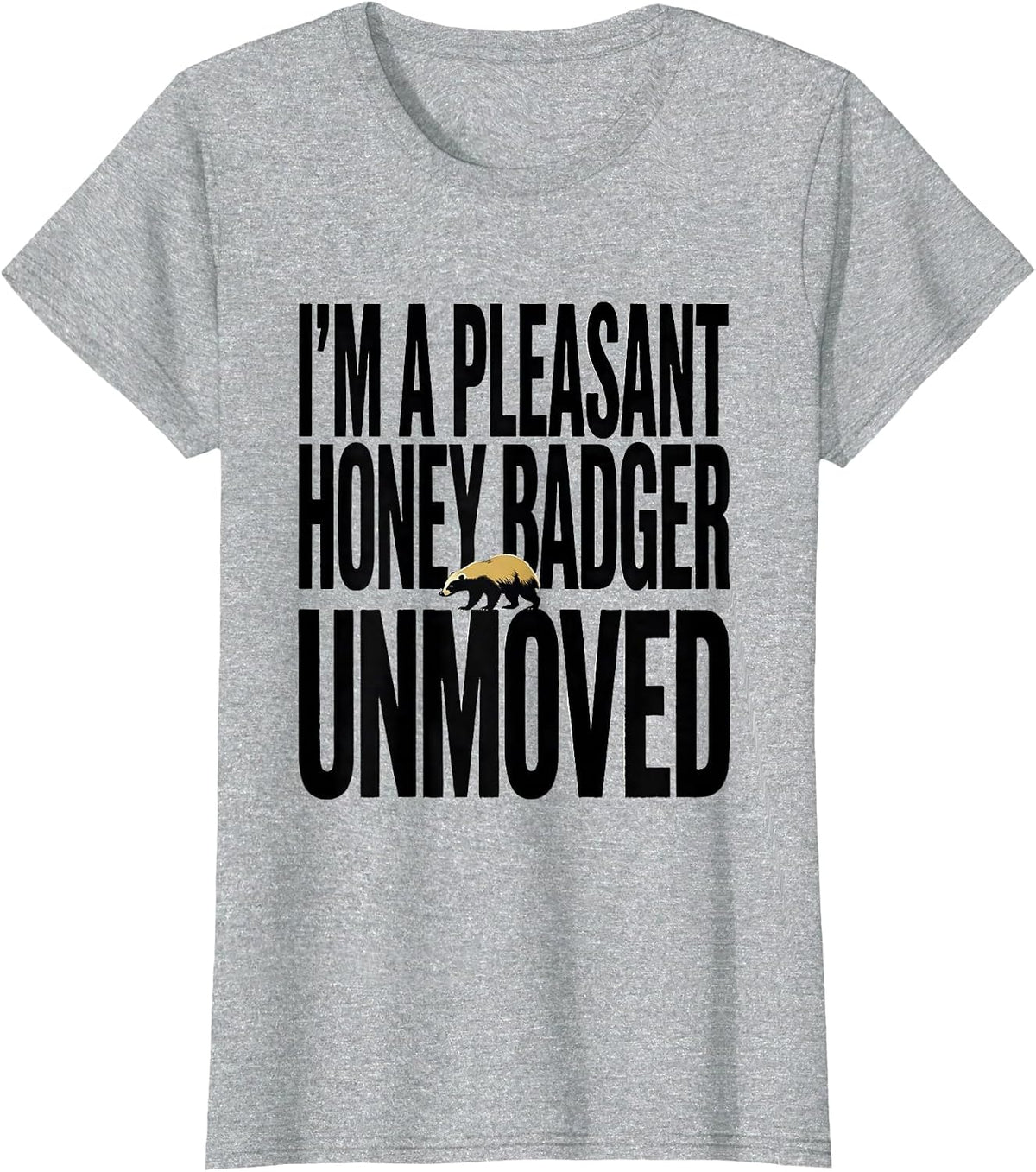 I'm A Pleasant Honey Badger, Unmoved Funny Animal Lover Gift T-Shirt - Heather Grey