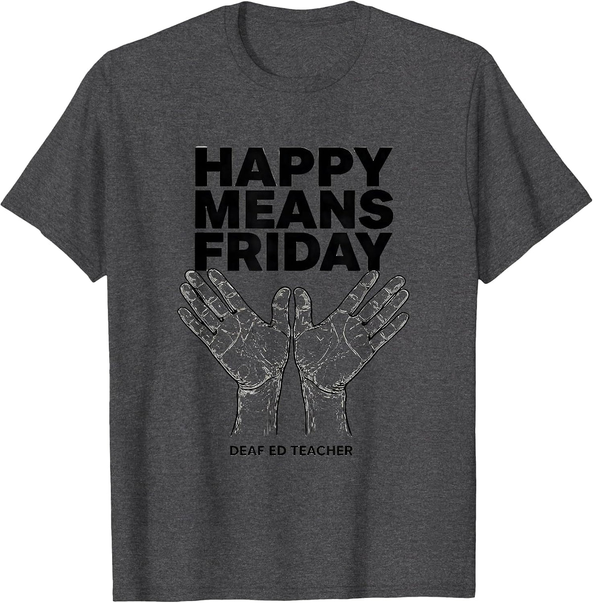 Happy Means Friday Deaf Ed Teacher ASL Sign Language SPED T-Shirt - Dark Heather Grey