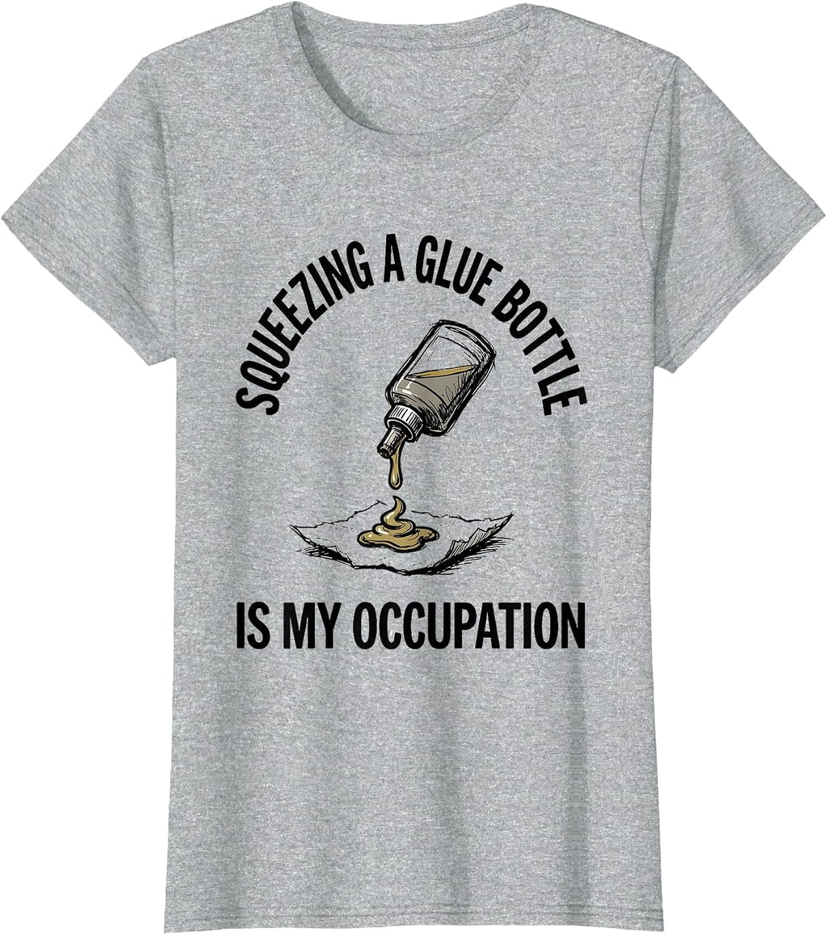 Squeezing A Glue Bottle Is My Occupation Occupational T-Shirt - Heather Grey