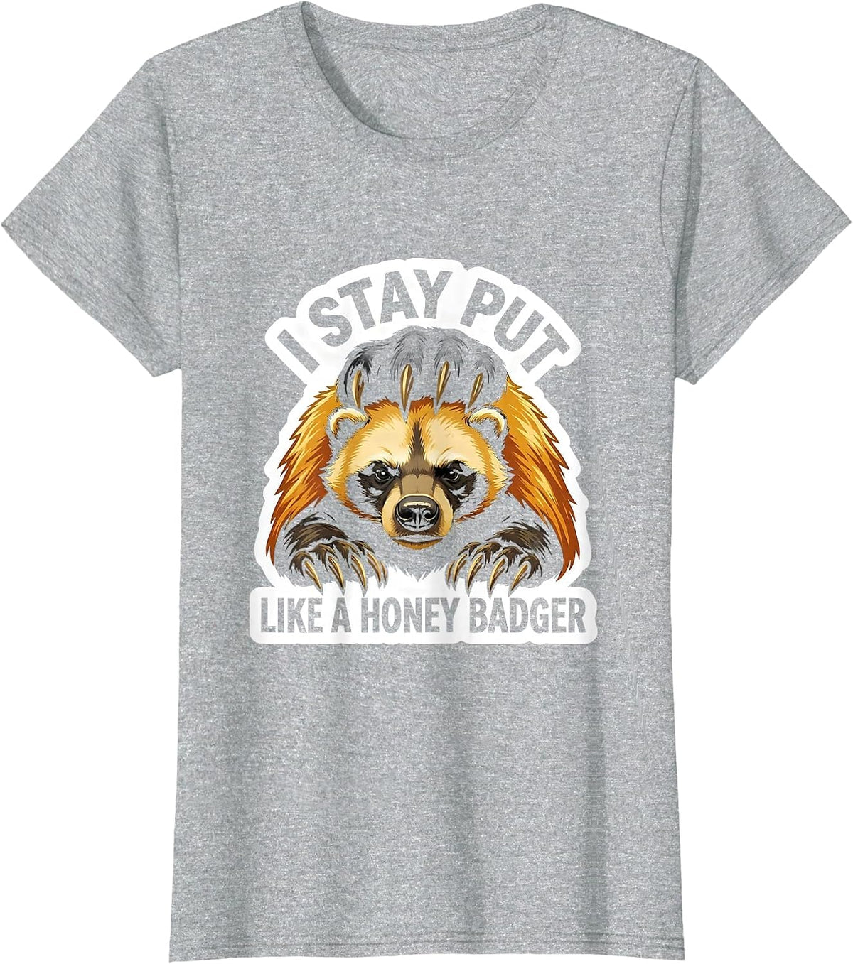 Women's I Stay Put Like A Honey Badger Funny Honey Badger Meme T-Shirt - Heather Grey