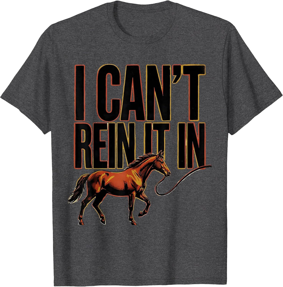I Can't Rein It In Funny Horse Lover Equestrian Humor T-Shirt - Dark Heather Grey