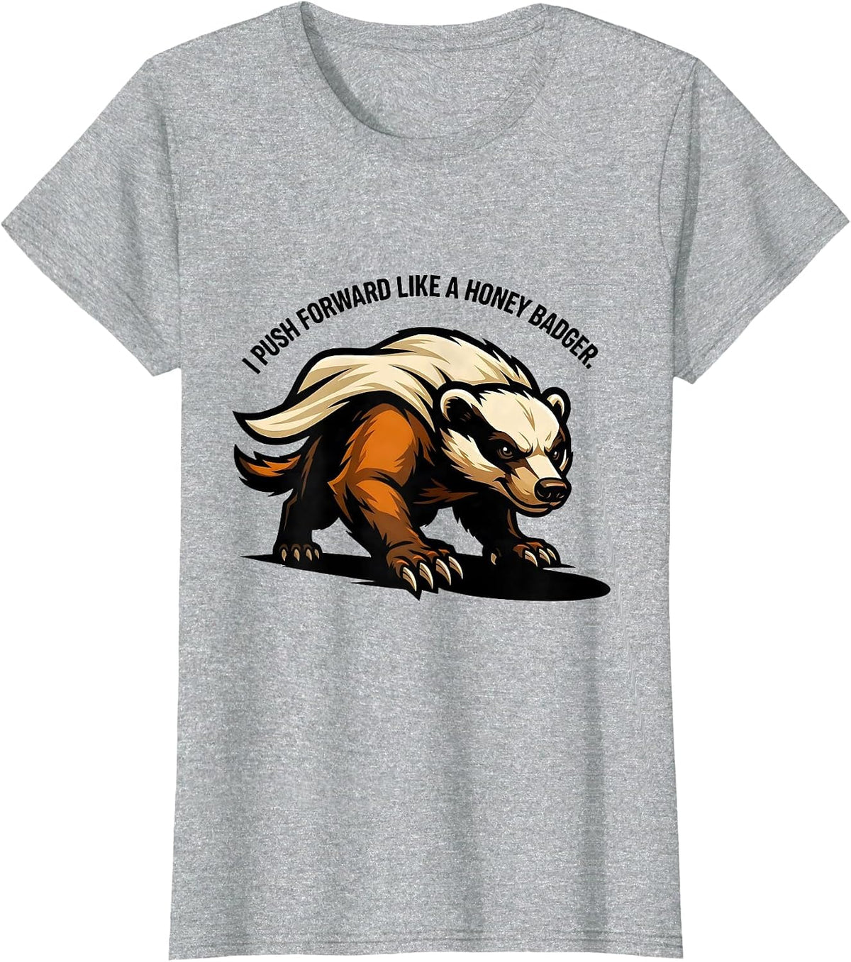 I Push Forward Like A Honey Badger Funny Honey Badger Meme T-Shirt - Heather Grey