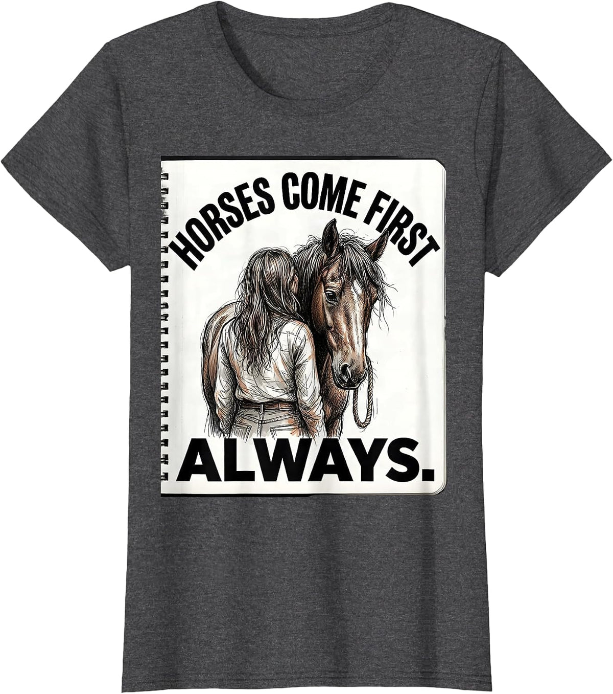 Women's Horses Come First, Always Hand-Sketched Horse Lover Humor T-Shirt - Dark Heather Grey