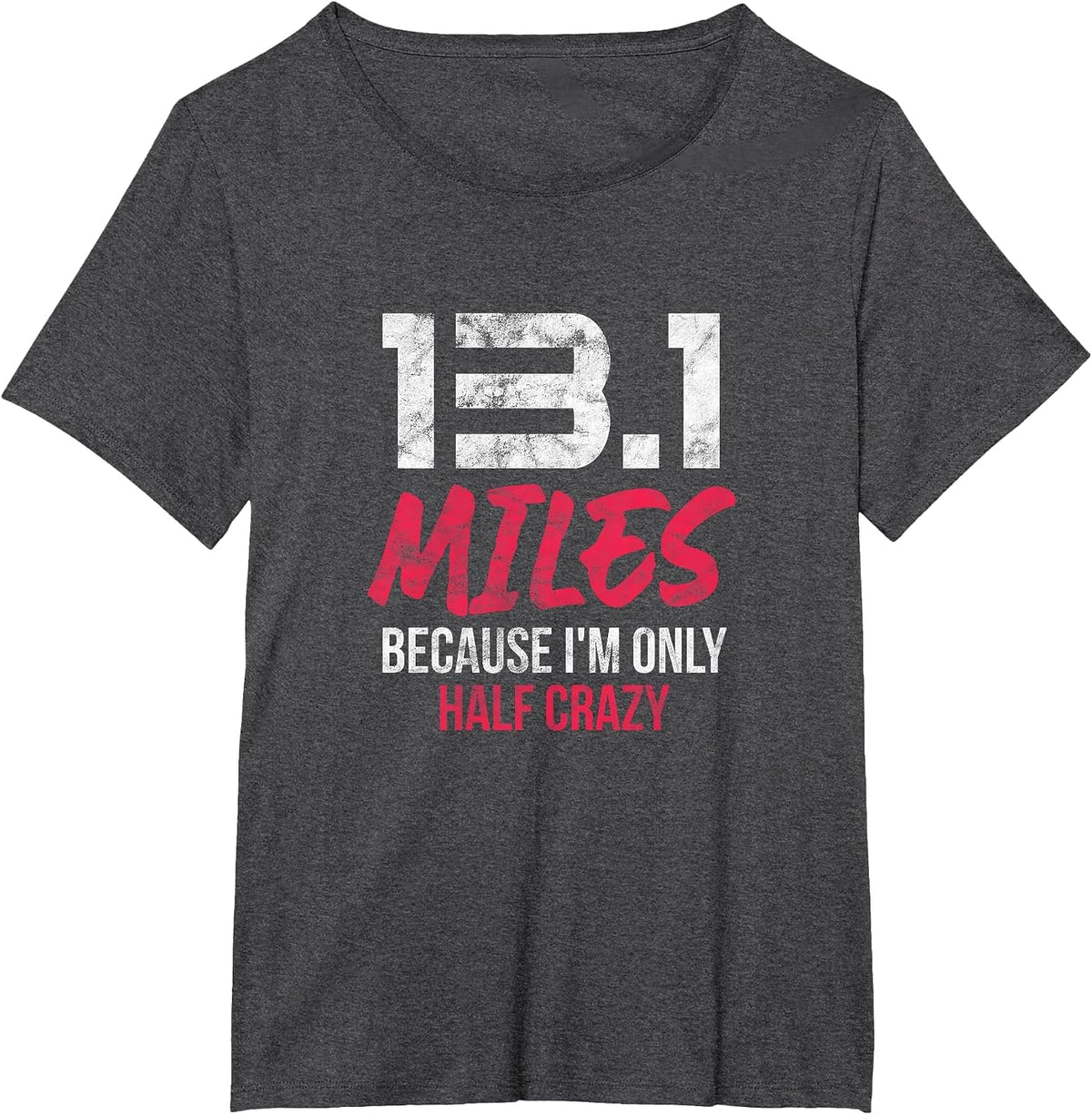 Half Marathon 13.1 Miles Because I'm Only Half Crazy Grunge T-Shirt - Dark Heather Grey