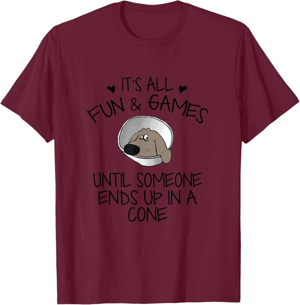 It's All Fun & Games Until Someone End Up In Cone Dog Lover T-Shirt - Burgundy