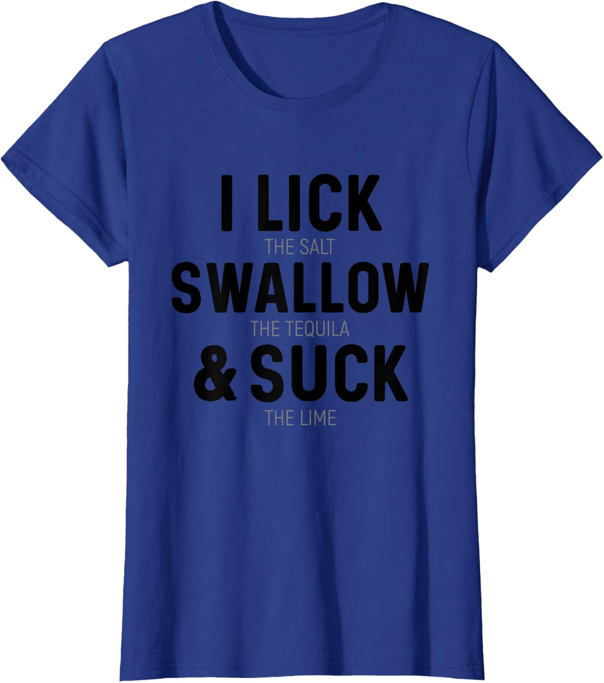 I Lick The Salt Swallow Tequila And Suck Lime T-Shirt - Royal Blue