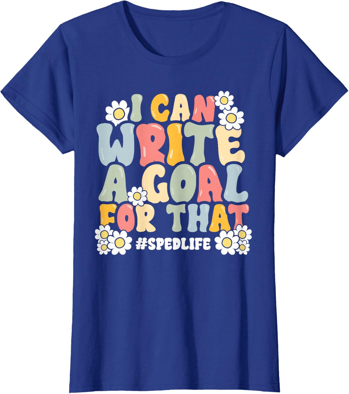 SPED Teacher I Can Write a Goal For That Special Education T-Shirt - Royal Blue