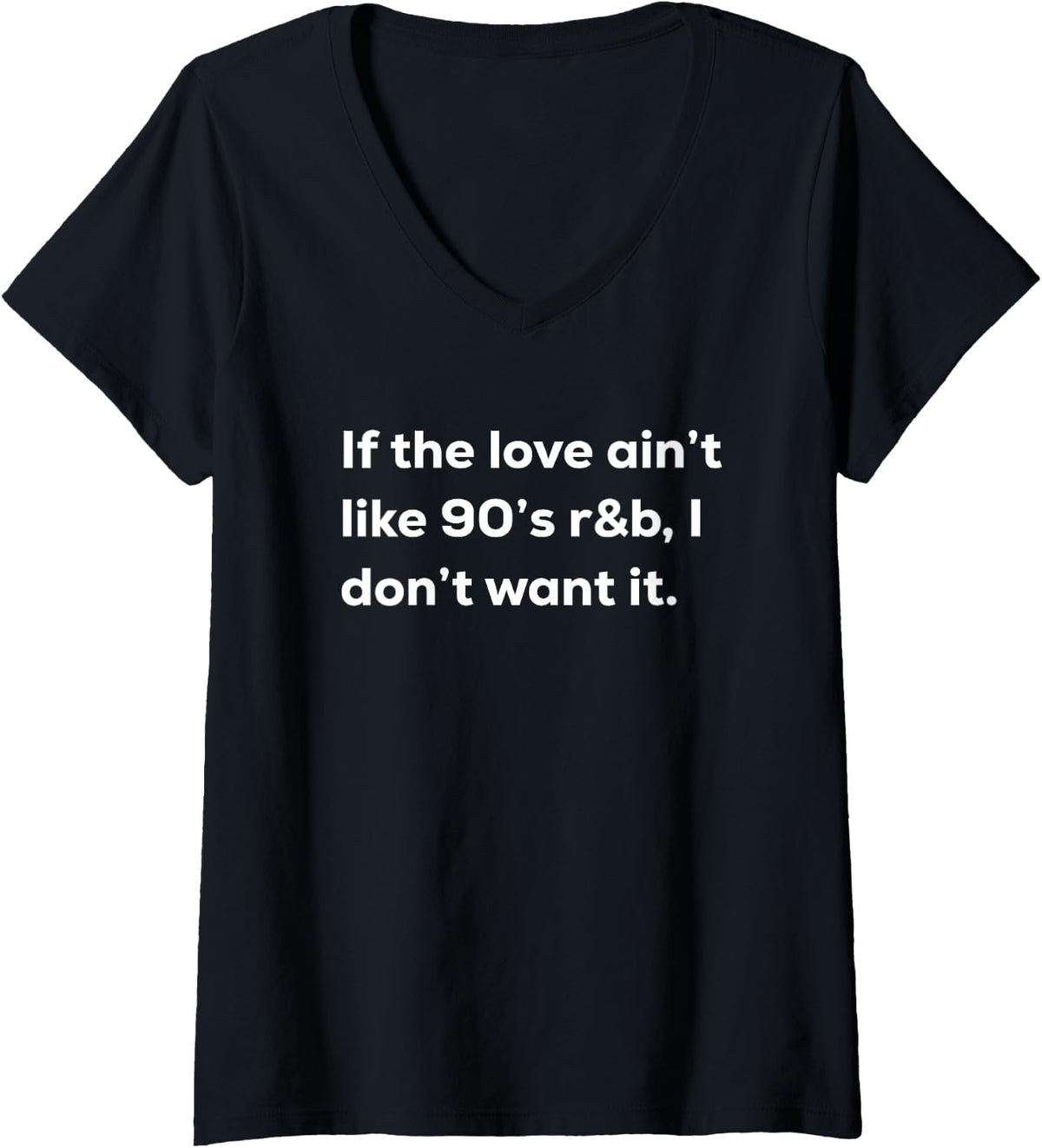 If The Love Ain’t Like 90’s R&B I Don’t Want It V-Neck T-Shirt - Black