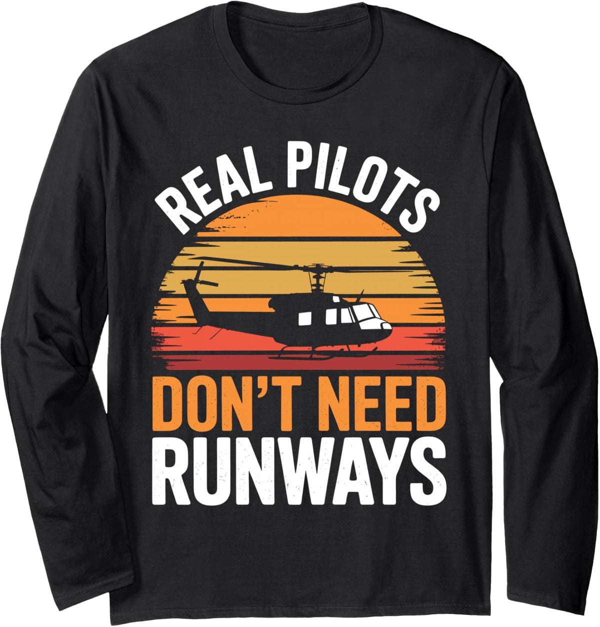 Real Pilots Dont Need Runways Helicopter Sunset Long Sleeve T-Shirt - Adult Unisex Black