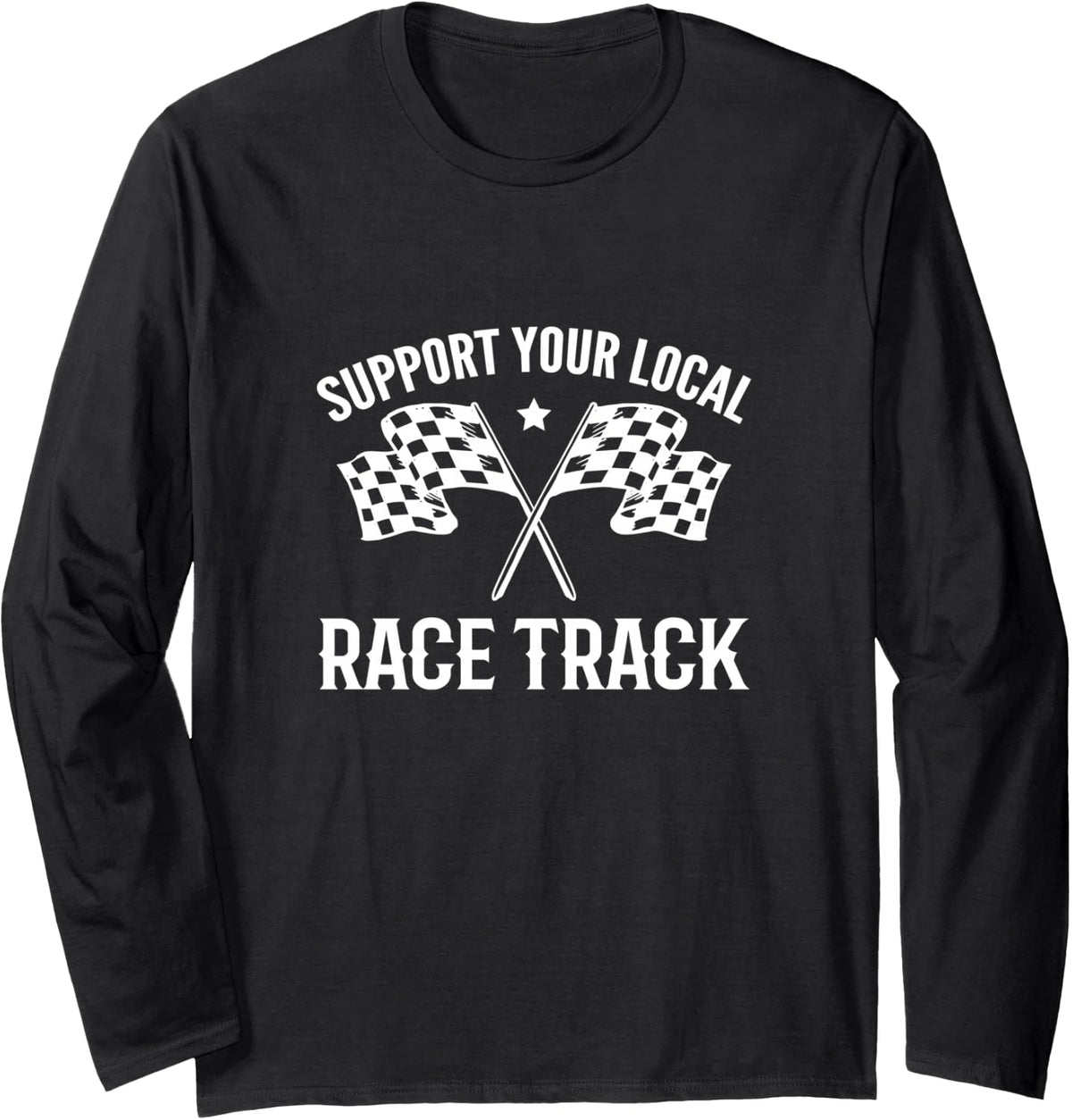 Support Your Local Race Track Dirt Track Racing Long Sleeve T-Shirt - Adult Unisex Black