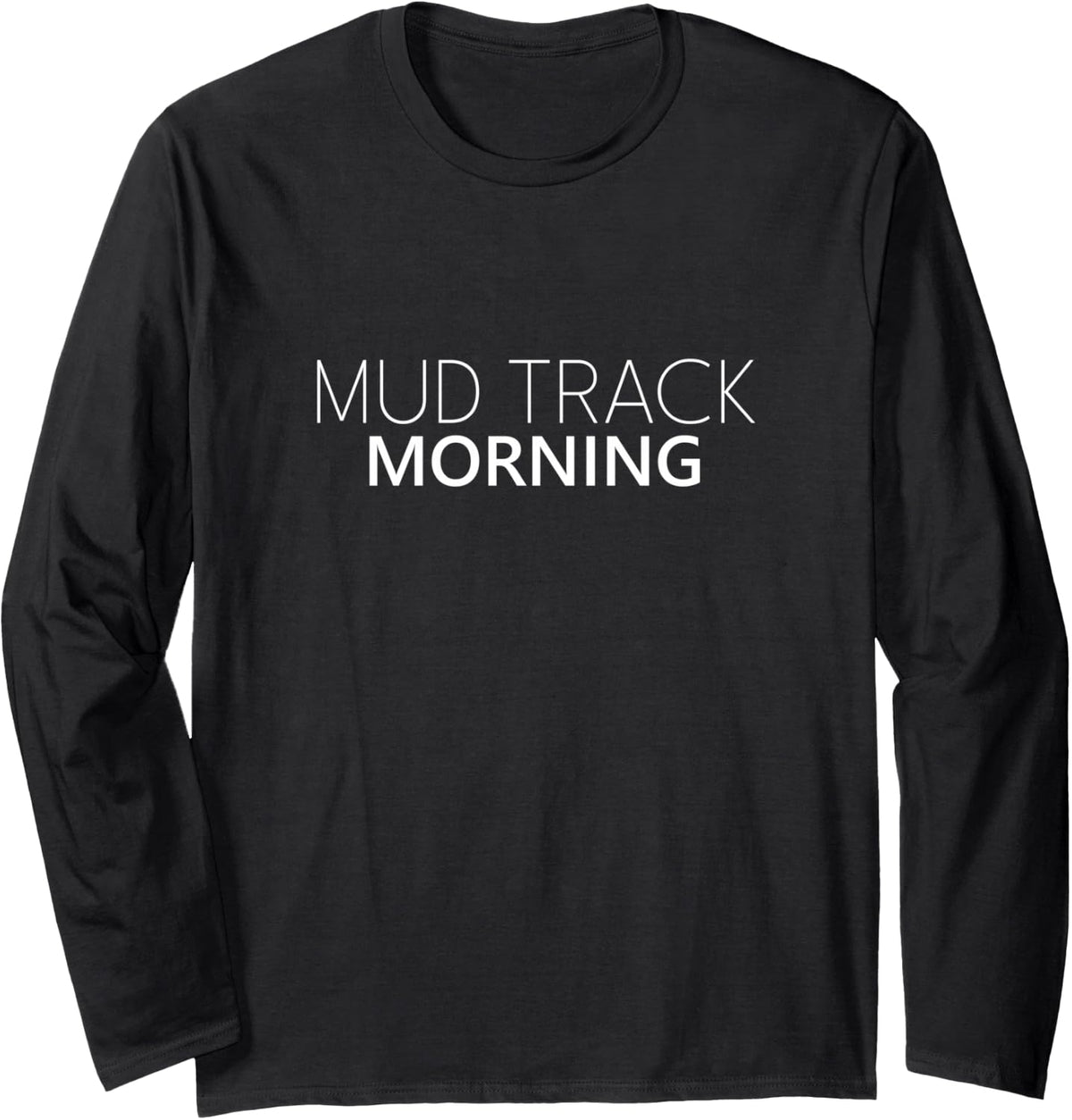 Mud Track Morning Minimal Phrase Typography Long Sleeve T-Shirt - Adult Unisex Black