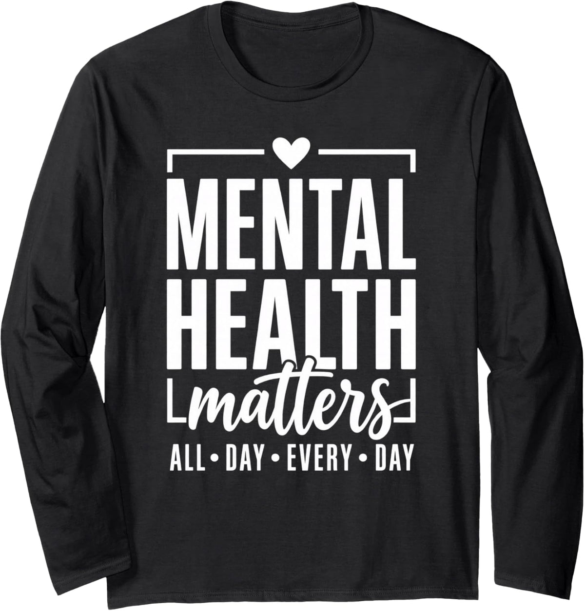 Mental Health Matters Every Day Awareness Long Sleeve T-Shirt - Adult Unisex Black
