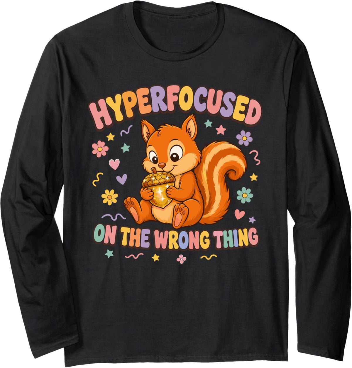 Hyperfocused On The Wrong Thing Funny ADHD Long Sleeve T-Shirt - Adult Unisex Black