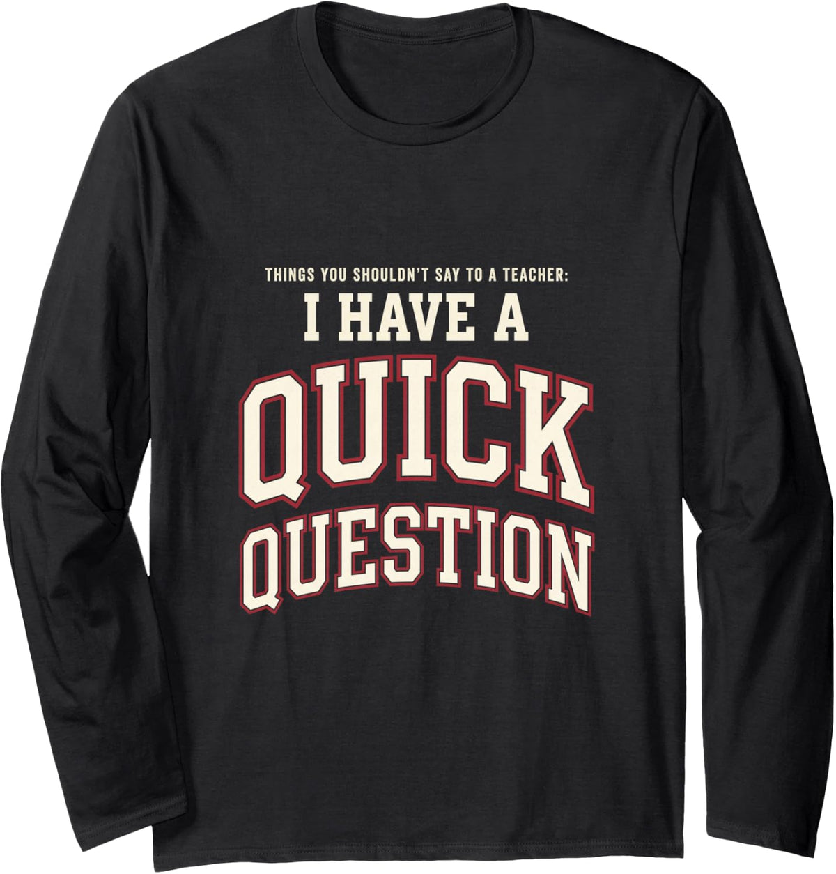 Teacher Quick question Classroom Educator Humor Long Sleeve T-Shirt - Adult Unisex Black